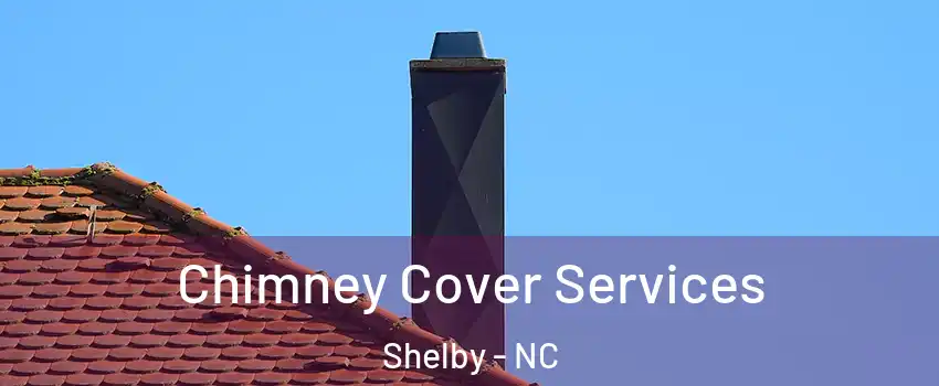  Chimney Cover Services Shelby - NC