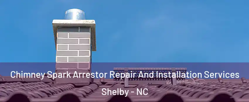  Chimney Spark Arrestor Repair And Installation Services Shelby - NC