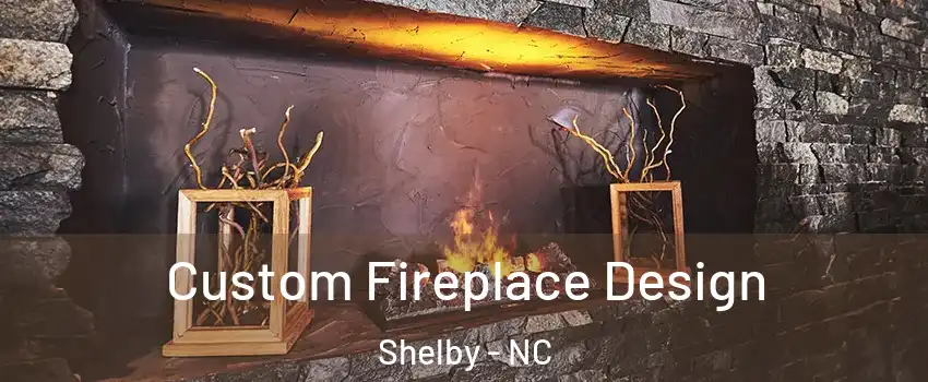  Custom Fireplace Design Shelby - NC