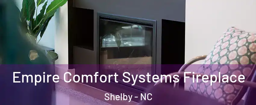  Empire Comfort Systems Fireplace Shelby - NC