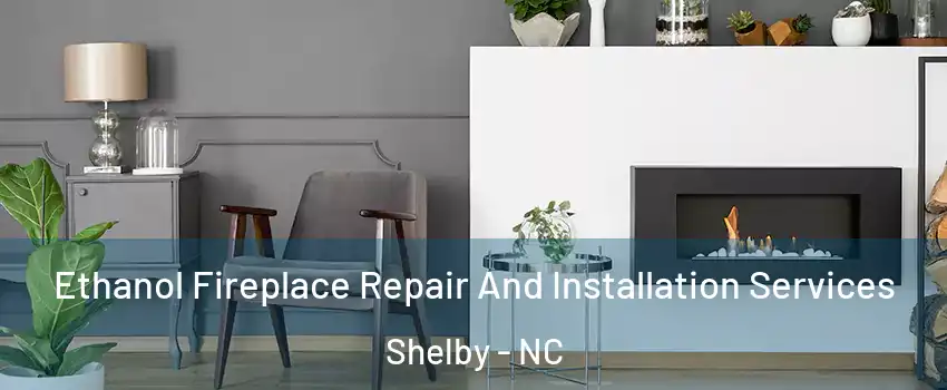  Ethanol Fireplace Repair And Installation Services Shelby - NC