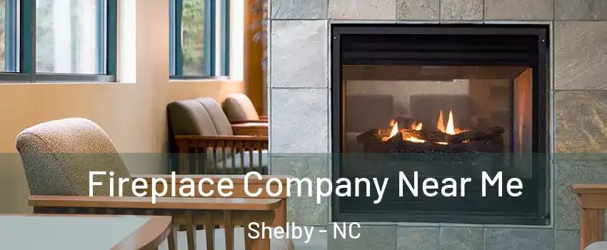  Fireplace Company Near Me Shelby - NC