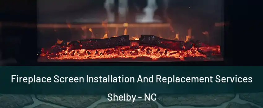  Fireplace Screen Installation And Replacement Services Shelby - NC