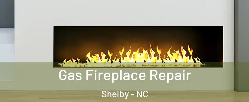  Gas Fireplace Repair Shelby - NC