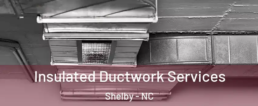  Insulated Ductwork Services Shelby - NC