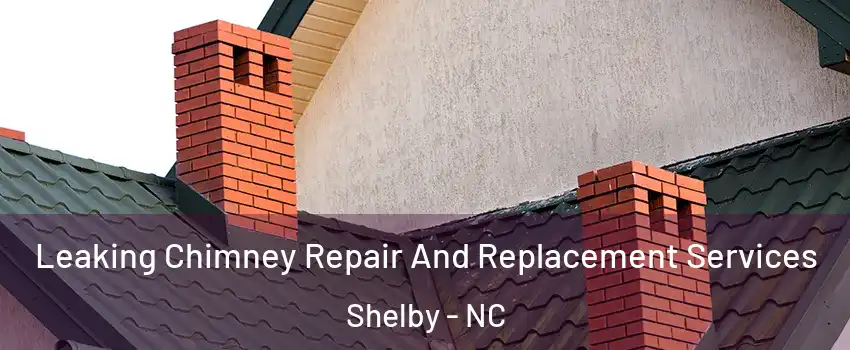  Leaking Chimney Repair And Replacement Services Shelby - NC