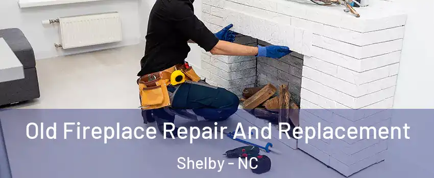  Old Fireplace Repair And Replacement Shelby - NC