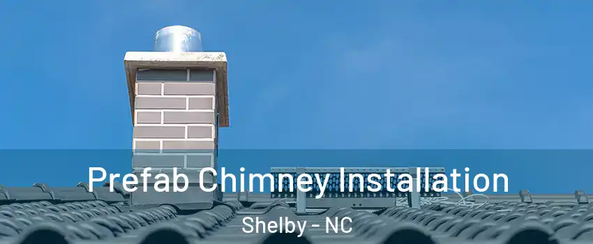  Prefab Chimney Installation Shelby - NC