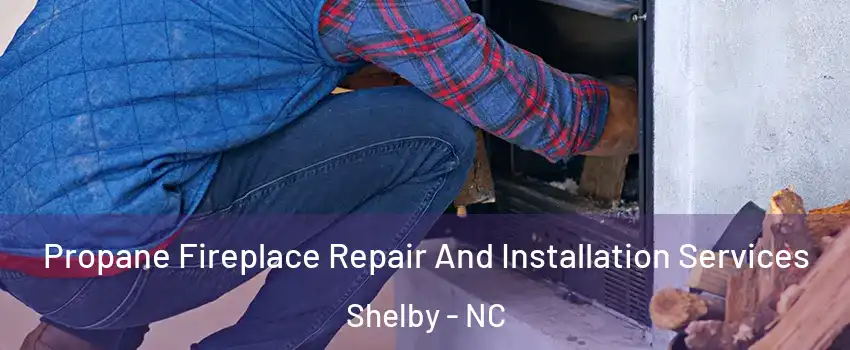  Propane Fireplace Repair And Installation Services Shelby - NC