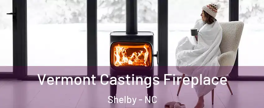  Vermont Castings Fireplace Shelby - NC