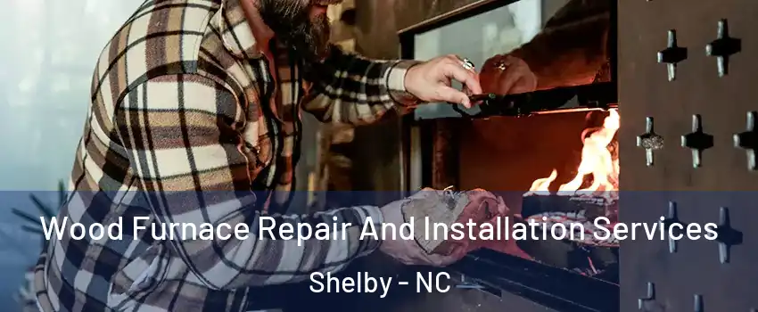  Wood Furnace Repair And Installation Services Shelby - NC